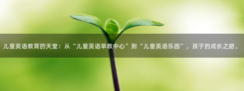 天顺娱乐主管QQ：儿童英语教育的天堂：从“儿童英语早教中心”到“儿童英语乐园”，