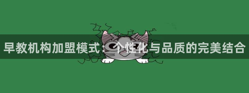 天顺娱乐枪沟74ooo5嫌：早教机构加盟模式：个性化与品质的完美结合