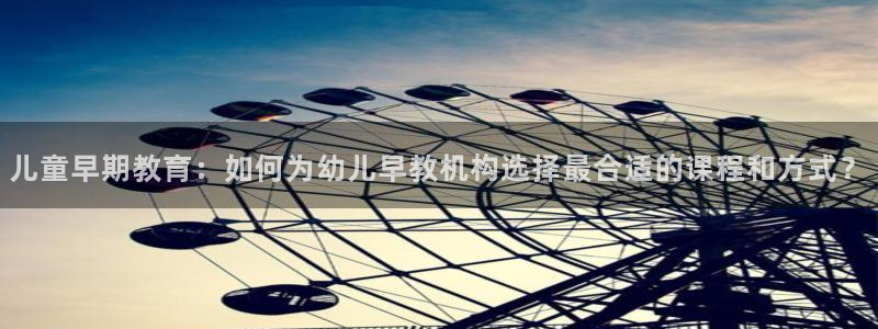 天顺娱乐思绪471187 NAME：儿童早期教育：如何为幼儿早教机构选择最合适的