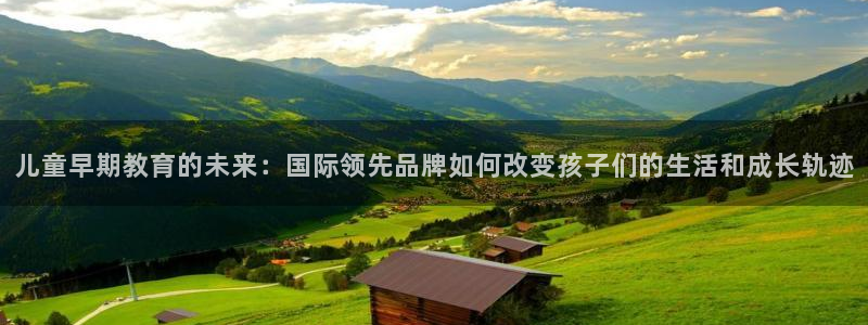 天顺娱乐贪牌70 48：儿童早期教育的未来：国际领先品牌如何改变孩子们的生活和成
