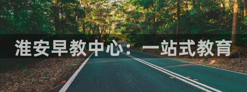 天顺娱乐安匦P675 138：淮安早教中心：一站式教育