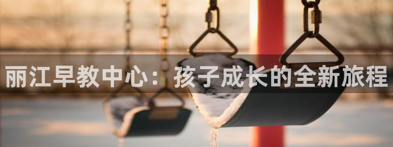 天顺娱乐紫70 48扣：丽江早教中心：孩子成长的全新旅程