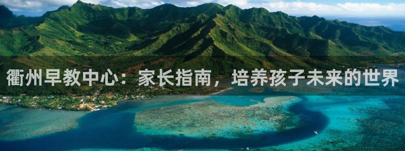 天顺国际娱乐会所现状：衢州早教中心：家长指南，培养孩子未来的世界