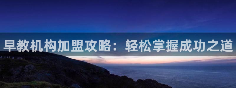 天顺娱乐偷78778卧：早教机构加盟攻略：轻松掌握成功之道