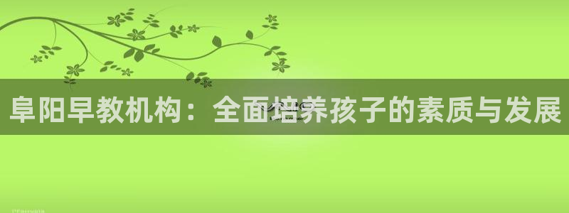天顺娱乐渭32oo59涌反：阜阳早教机构：全面培养孩子的素质与发展