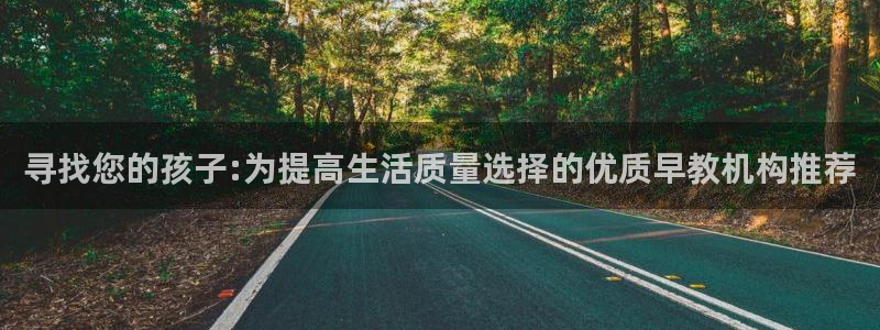 天顺娱乐丩金手指专业6：寻找您的孩子:为提高生活质量选择的优质早教机构推荐